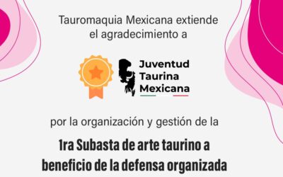 Agradecimiento a Juventud Taurina Mexicana por la organización de la 1era Subasta a beneficio de la defensa organizada de la Tauromaquia